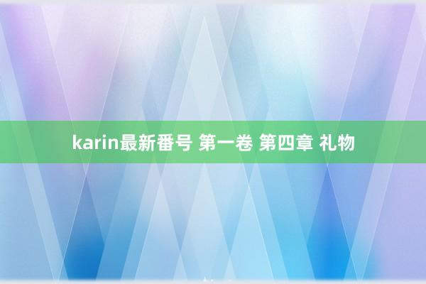 karin最新番号 第一卷 第四章 礼物