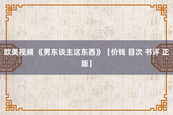 欧美视频 《男东谈主这东西》【价钱 目次 书评 正版】